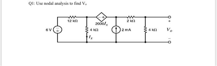 Q1: Use nodal analysis to find Vo
6V
12 ΚΩ
20001.
4 ΚΩ
Ix
ww
2 ΚΩ
2 mA
4 ΚΩ
Vo