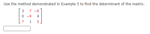 Use the method demonstrated in Example 5 to find the determinant of the matrix.
3
7 -6
0 -9
4
7
1
5.
