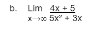 b.
Lim 4x + 5
X00 5x2 + 3x
