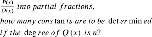 Р(х)
into partial fractions,
Q(x)
how many cons tan ts are to be det er min ed
if the deg ree of Q (x) is n?
