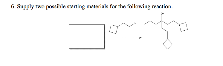 6. Supply two possible starting materials for the following reaction.
OH
