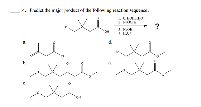 _14. Predict the major product of the following reaction sequence.
1. CН,ОН, Н,0*
2. NaÔCH,
Br
3. NaOH
4. H;O+
OH
а.
d.
Br
b.
е.
с.
