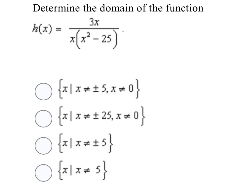 Determine the domain of the function
3x
h(x) =
25
|
x *± 5, x + 0
X++ 25, x+
