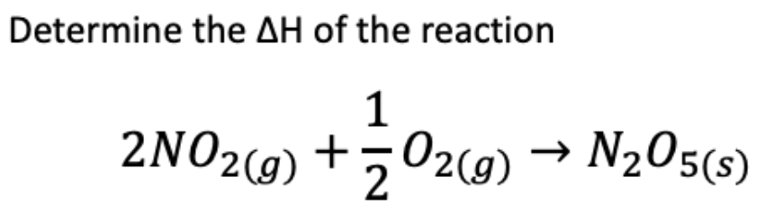 Determine the AH of the reaction
2NO2(g) +502(9) → N205(s)
