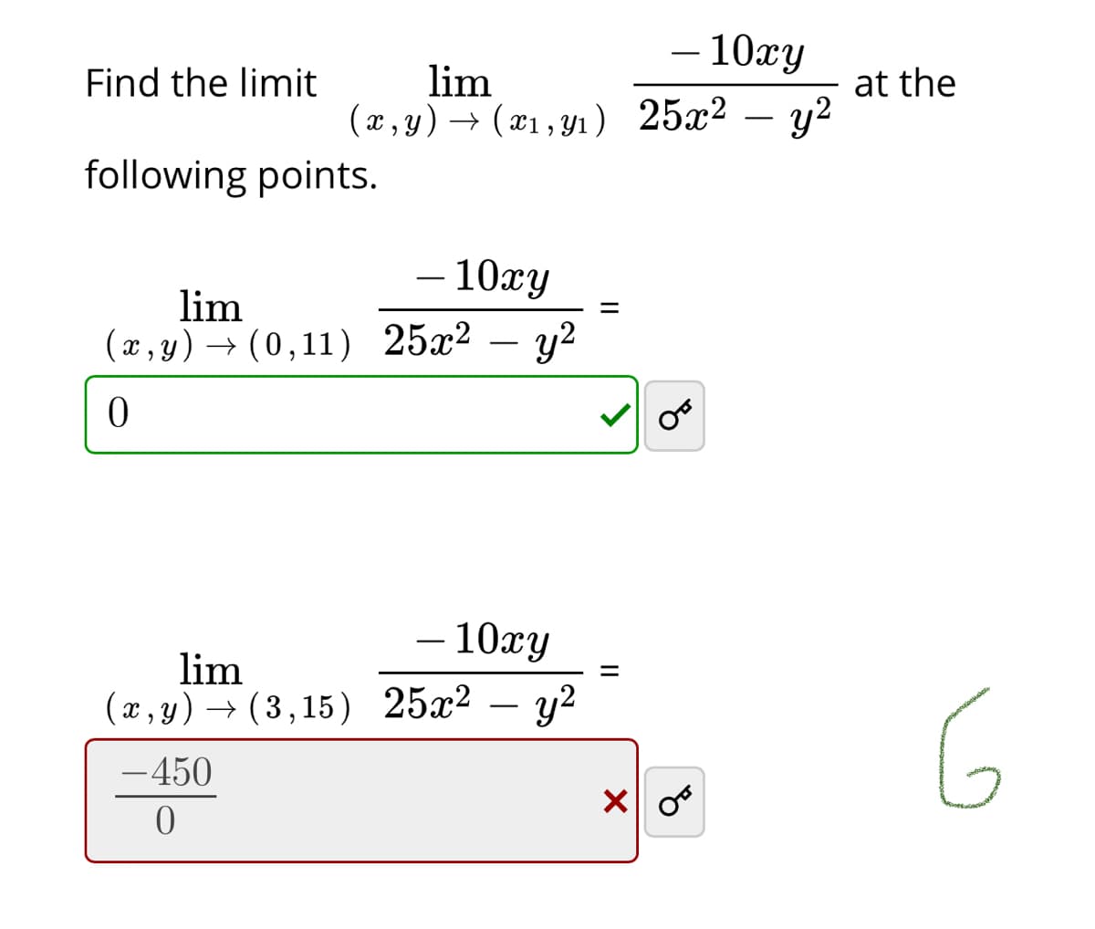 – 10xy
at the
– y?
-
lim
(x , y) → ( x1, yı ) 25x²
Find the limit
-
following points.
- 10xy
lim
(x , y) → (0,11) 25x² – y?
- 10ху
lim
(», у) — (3,15) 2522 —у2
%3D
6
-450
of
