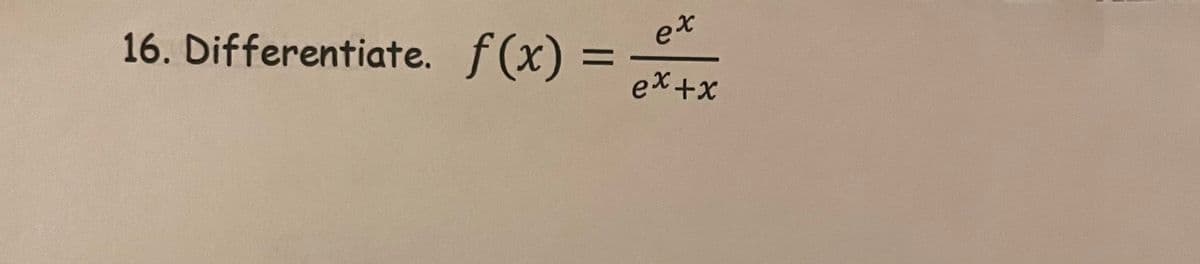 16. Differentiate. f(x) =
ex
ex+x
