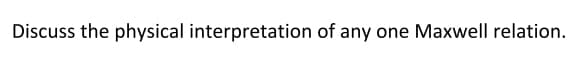 Discuss the physical interpretation of any one Maxwell relation.
