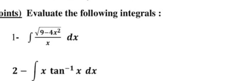 pints) Evaluate the following integrals :
1- S
9-4x2
dx
2 -
x tan- x dx
