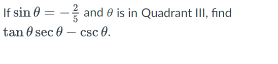 = - and is in Quadrant III, find
csc 0.
If sin
tan 0 sec 0
-