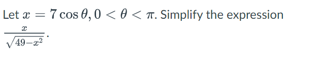 Let x = 7 cos 0,0 <0 < T. Simplify the expression
x
49-x²