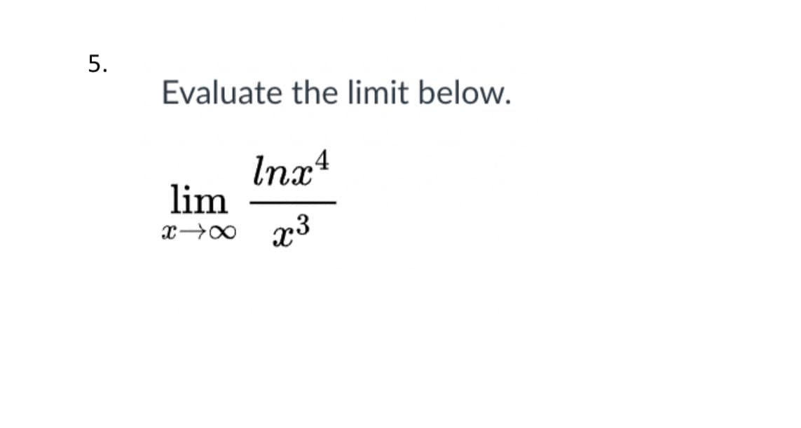 5.
Evaluate the limit below.
Ina4
lim
x→∞ r3
