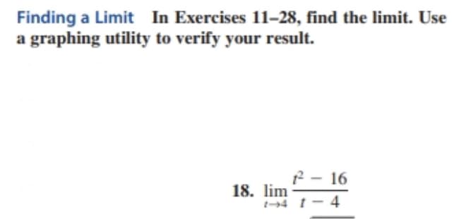 Finding a Limit In Exercises 11-28, find the limit. Use
a graphing utility to verify your result.
2 - 16
18. lim
4 t- 4
