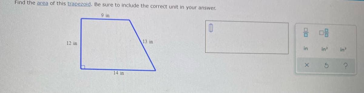 Find the area of this trapezoid. Be sure to include the correct unit in your answer.
9 in
12 in
13 in
in
in?
in
14 in
