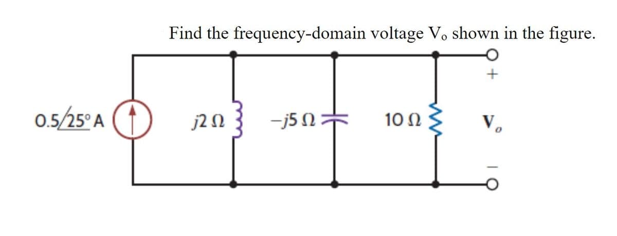 0.5/25°A (4)
Find the frequency-domain voltage Vo shown in the figure.
j2 Ω
-j5 Ω +
10 Ω
Va