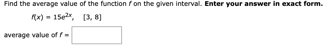 Find the average value of the function f on the given interval. Enter your answer in exact form.
f(x) = 15e2x, [3, 8]
average value of f =
