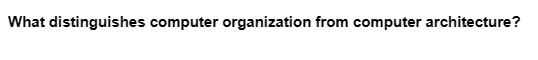 What distinguishes computer organization from computer architecture?