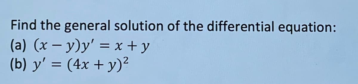 Find the general solution of the differential equation:
(a) (x – y)y' = x + y
(b) y' = (4x + y)²
