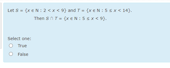 {x €N : 2 < x < 9} and T = {x eN : 5 < x < 14}.
Then snT = {x €N : 5 < x < 9}.
Let S =
Select one:
True
False
