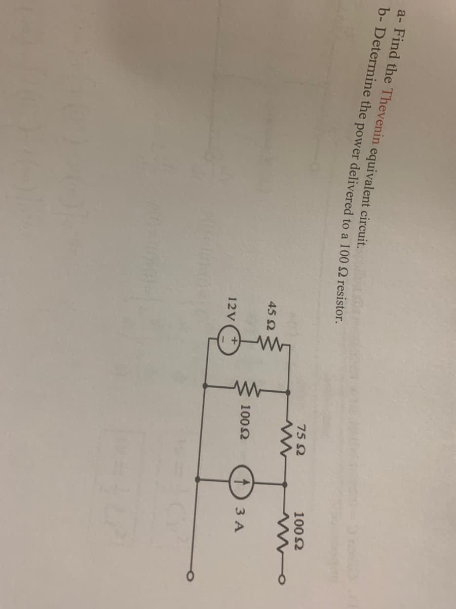 a- Find the Thevenin equivalent circuit.
b- Determine the power delivered to a 100 2 resistor.
45 92
12V
75 Ω
www
100Ω
100 Ω
13 A