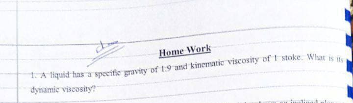 Home Work
dynamie viscosity?
