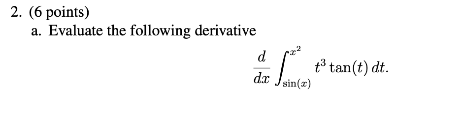 2. (6 points)
a. Evaluate the following derivative
d
tổ tan(t) dt.
dx
sin(x)
