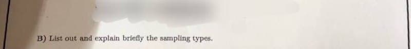 B) List out and explain briefly the sampling types.