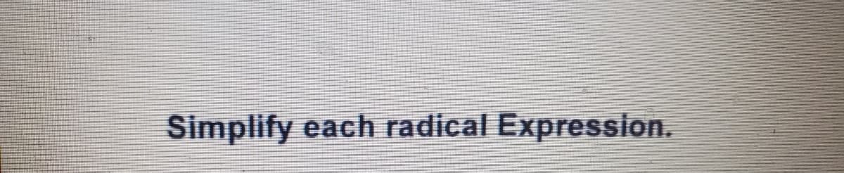 Simplify each radical Expression.
