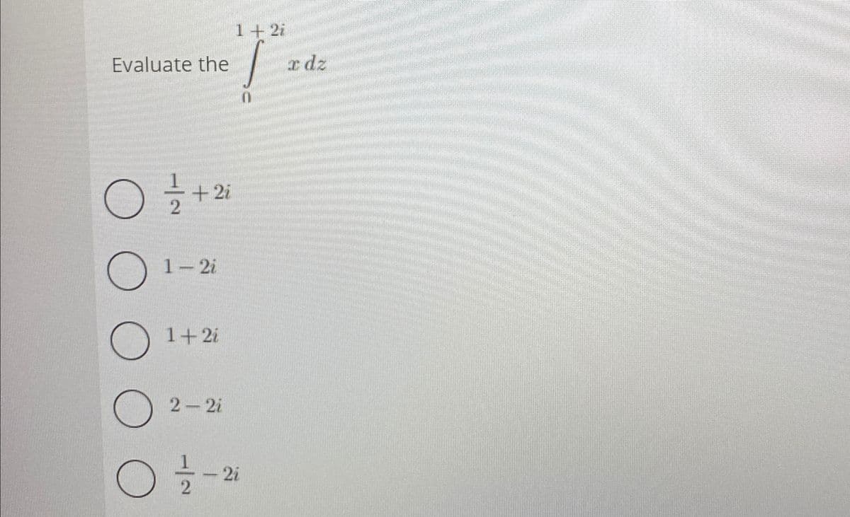 Evaluate the
1+21
0
+2
О
О
1-2i
1+2 i
О
2-2i
O-
2i
2
x dz