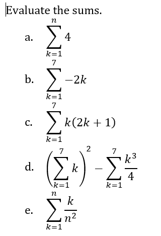 Evaluate the sums.
а.
4
k=1
7
b. )
Σ
-2k
k=1
7
с.
> k(2k + 1)
k=1
7
2
7
k
d. (>k
4
k=1
k=1
k
е.
n2
k=1
