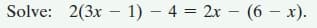 Solve: 2(3x – 1) – 4 = 2x – (6 – x).
