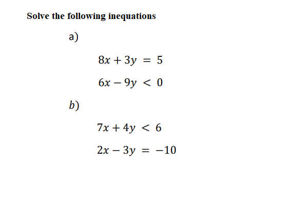 Solve the following inequations
a)
8x + 3y = 5
%3D
бх — 9у < 0
b)
7x + 4y < 6
2х — Зу
= -10
