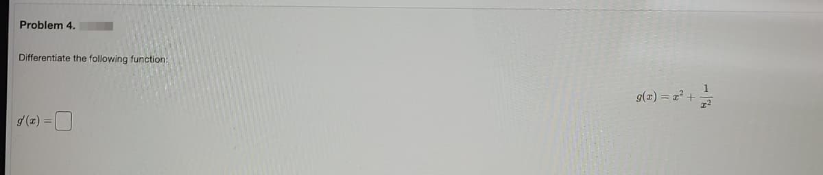 Problem 4.
Differentiate the following function:
1
9(x) = a? +
g (x) =
