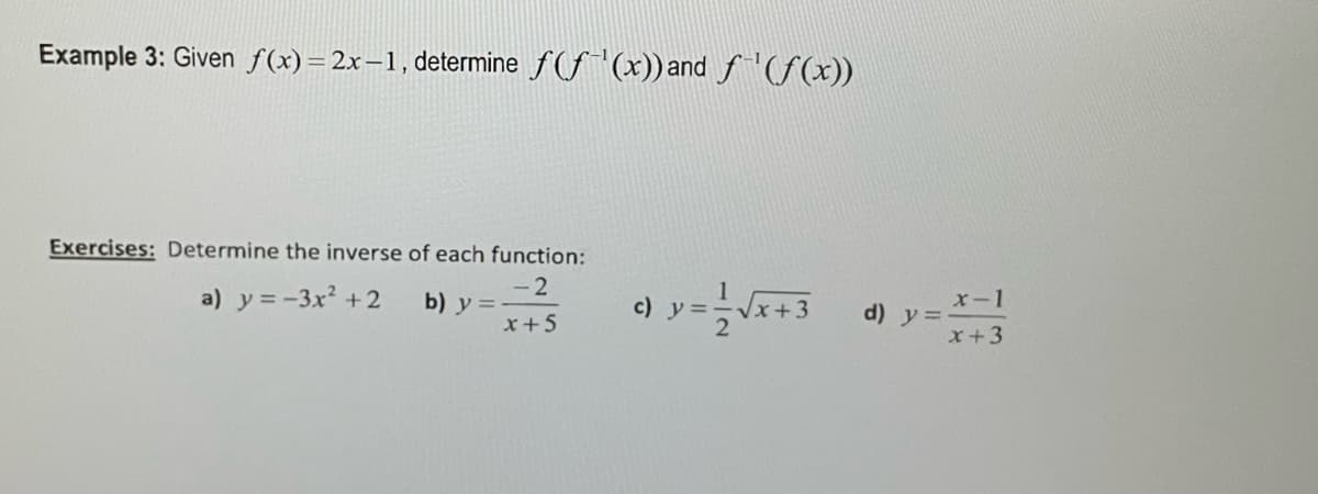 Example 3: Given f(x)=2x-1, determine f(f(x)) and f¯¹(ƒ(x))
Exercises: Determine the inverse of each function:
-2
x + 5
a) y = -3x² +2 b) y=-
c) y
d) y =
x-1
x + 3