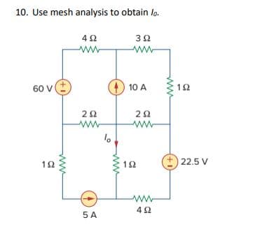 10. Use mesh analysis to obtain lo.
60 V
1Ω
ww
Μ
4Ω
ΖΩ
ww
5A
Ο
1ο
Μ
Μ
10 Α
3
3Ω
Μ
ΖΩ
192
1Ω
4Ω
1Ω
| 22.5 V