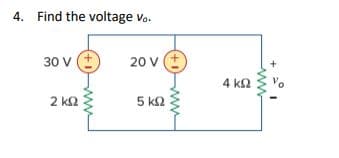 4. Find the voltage Vo
30V (1)
2 ΚΩ
20V (+
5 ΚΩ
4 ΚΩ