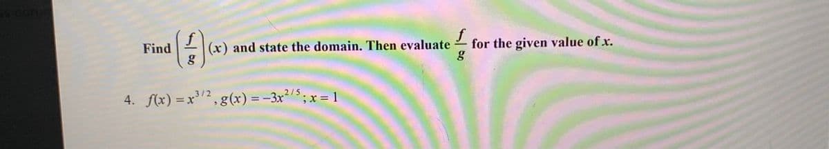 Find
(x) and state the domain. Then evaluate
for the given value of x.
3/2
2/5
4. f(x) =x"2,g(x) = -3x;x = 1
