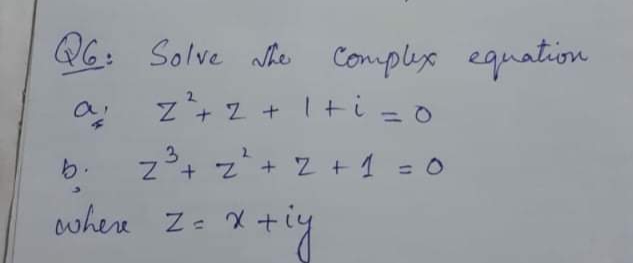 Q6: Solve Nhe Complese equation
z+ z + I+i = 0
%3D
3
Z+ z+ Z +1 = 0
%3D
where Z- x
