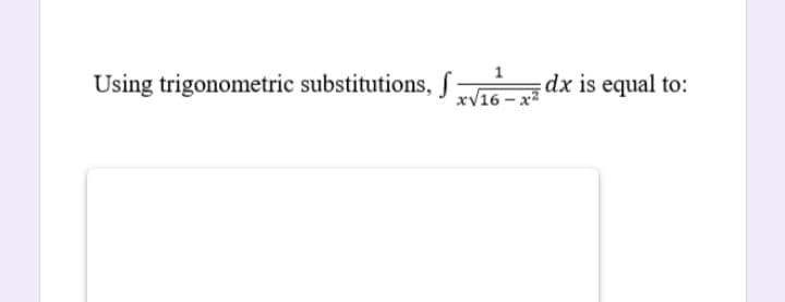 Using trigonometric substitutions, f
dx is equal to:
xV16 – x²
