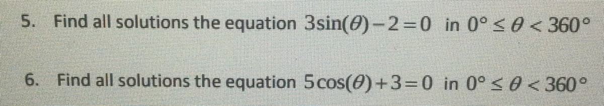 ### Trigonometric Equations - Problem Set

#### Problem 5
**Find all solutions to the equation \(3\sin(\theta) - 2 = 0\) in the range \(0^\circ \leq \theta < 360^\circ\)**

#### Problem 6
**Find all solutions to the equation \(5\cos(\theta) + 3 = 0\) in the range \(0^\circ \leq \theta < 360^\circ\)**