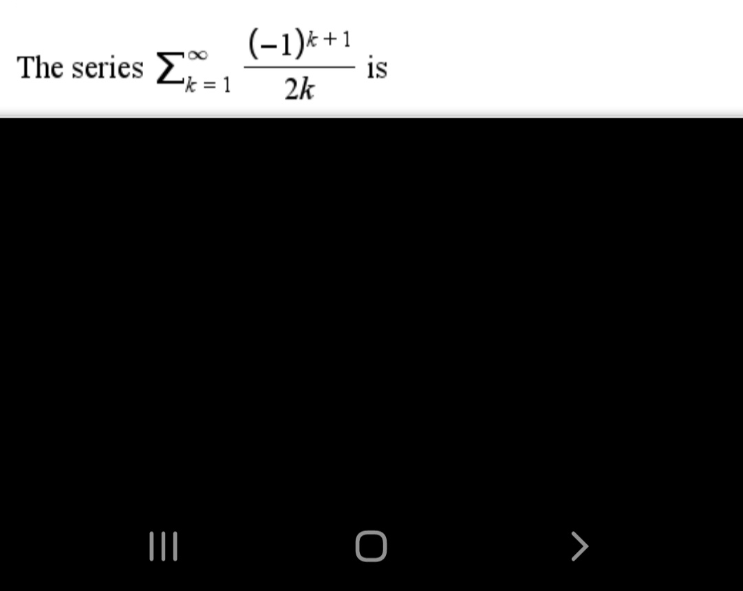 (-1)* + 1
is
2k
The series 2; =1
k =
