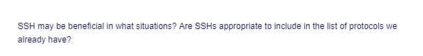 SSH may be beneficial in what situations? Are SSHS appropriate to include in the list of protocols we
already have?
