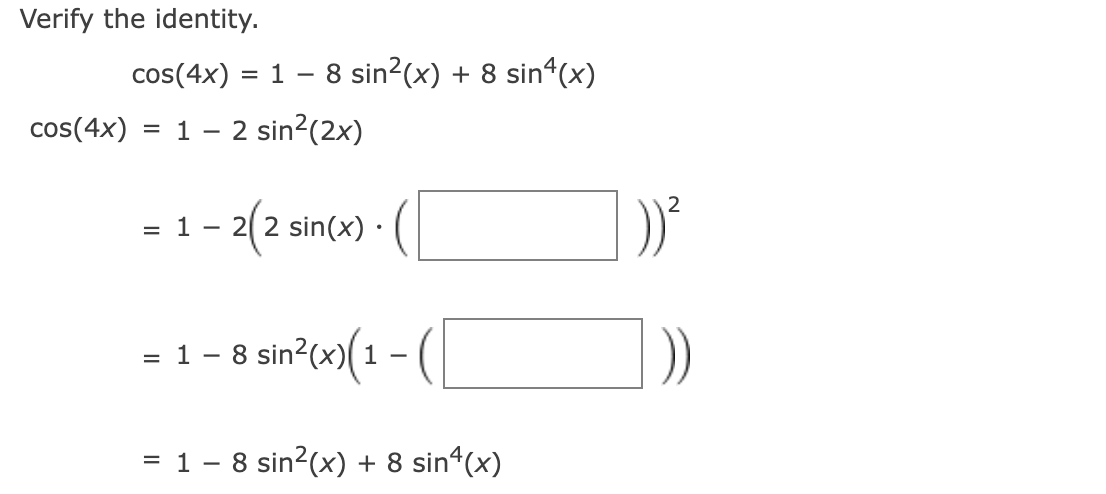 Verify the identity.
cos(4x) =
cos(4x) = 1 - 2 sin²(2x)
= 1 8 sin²(x) + 8 sin(x)
= 1 - 22 sin(x) •
-2(2:
= 1 - 8 sin²(x)(1
-
= 1 - 8 sin²(x) + 8 sin4(x)