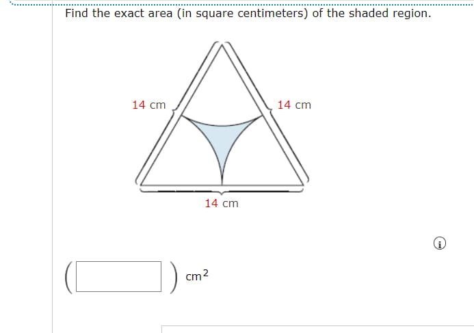 Find the exact area (in square centimeters) of the shaded region.
14 cm
14 cm
14 cm
cm2
