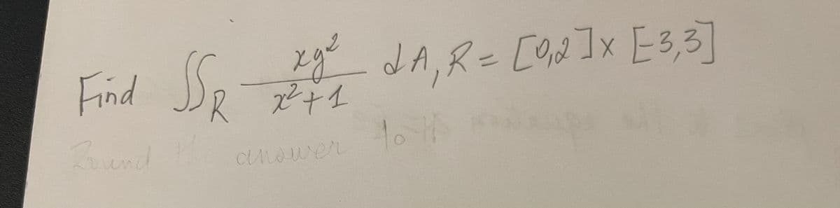 Find SS, 20 JA, R = [0,2] x [3,3]
x²+1
Round H
answer
10 H