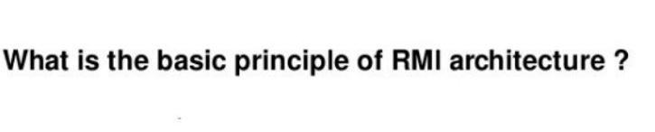 What is the basic principle of RMI architecture ?