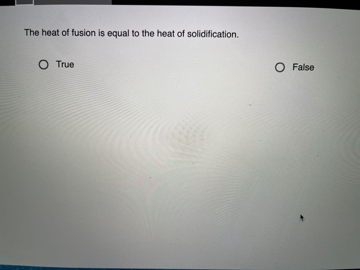 The heat of fusion is equal to the heat of solidification.
O True
O False
