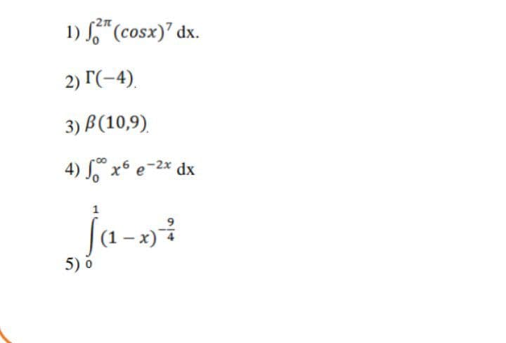 1) S“(cosx)" dx.
2) Г(-4).
3) В (10,9)
4) Sº x° e-2* dx
Ja-x)i
5) o
