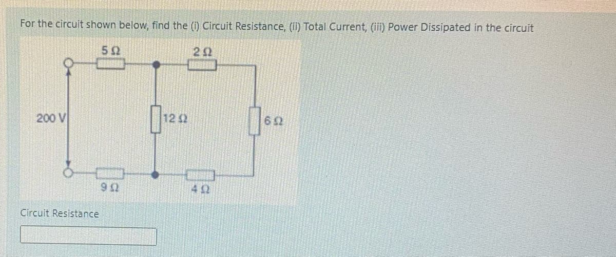 For the circuit shown below, find the (i) Circuit Resistance, (ii) Total Current, (iii) Power Dissipated in the circuit
50
22
200 V
122
62
42
Circuit Resistance
