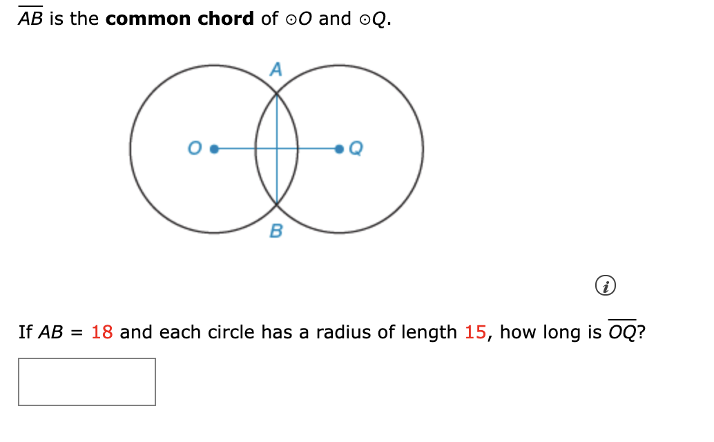 AB is the common chord of o0 and oQ.
A
If AB = 18 and each circle has a radius of length 15, how long is OQ?
