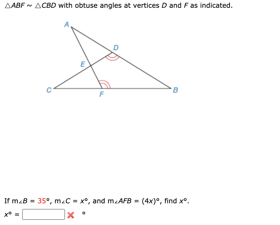 AABF ~ ACBD with obtuse angles at vertices D and F as indicated.
F
If mzB =
35°, mzC = x°, and mzAFB =
(4x)°, find x°.
x° =
B.
